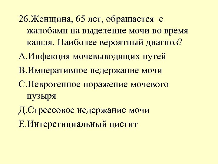 26. Женщина, 65 лет, обращается с жалобами на выделение мочи во время кашля. Наиболее