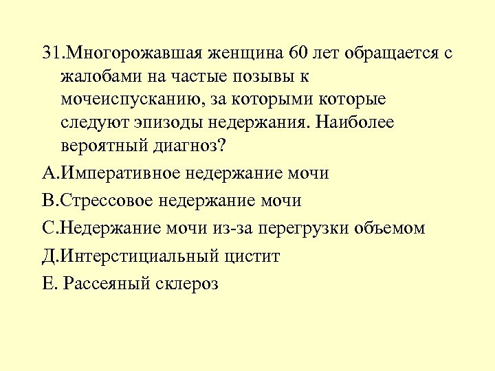 31. Многорожавшая женщина 60 лет обращается с жалобами на частые позывы к мочеиспусканию, за