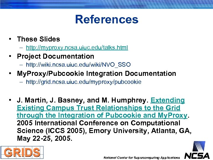 References • These Slides – http: //myproxy. ncsa. uiuc. edu/talks. html • Project Documentation