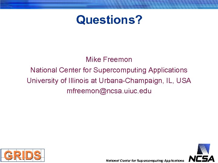 Questions? Mike Freemon National Center for Supercomputing Applications University of Illinois at Urbana-Champaign, IL,
