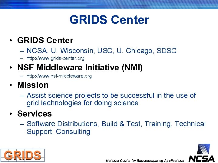 GRIDS Center • GRIDS Center – NCSA, U. Wisconsin, USC, U. Chicago, SDSC –