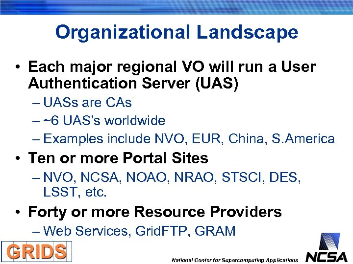 Organizational Landscape • Each major regional VO will run a User Authentication Server (UAS)
