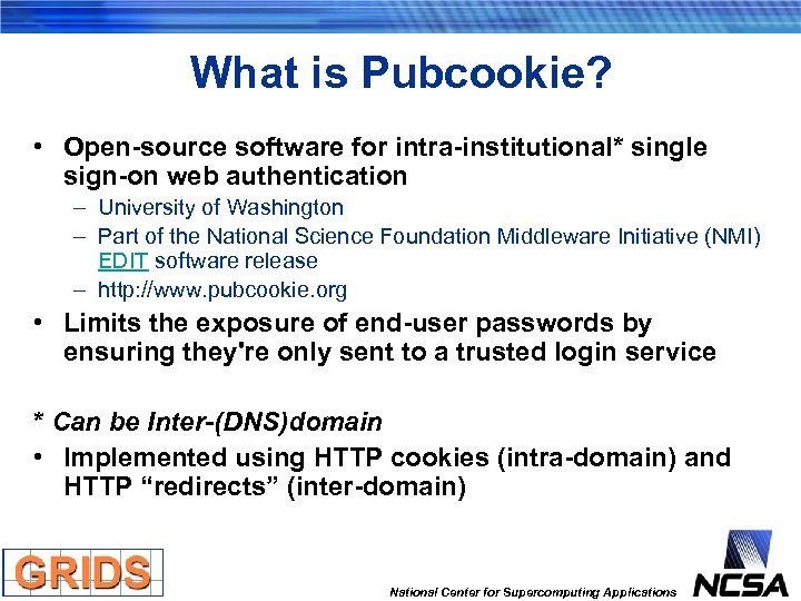 What is Pubcookie? • Open-source software for intra-institutional* single sign-on web authentication – University