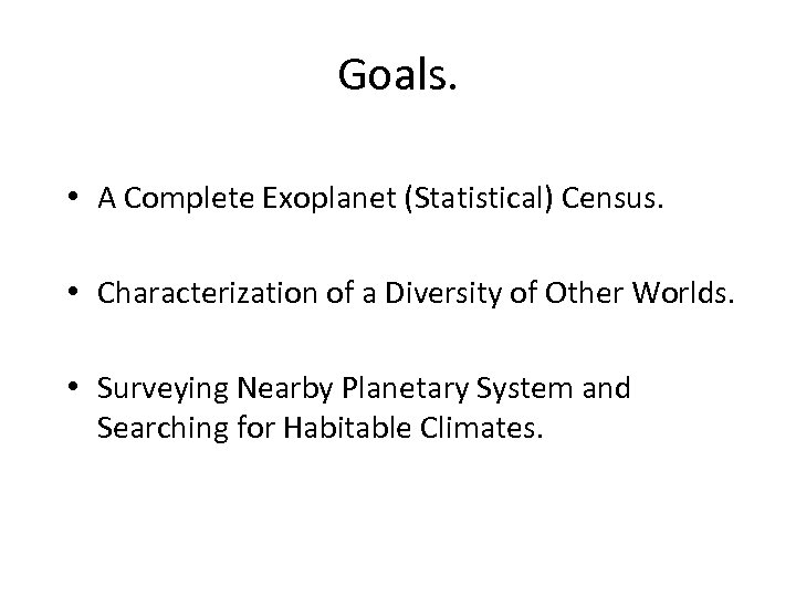 Goals. • A Complete Exoplanet (Statistical) Census. • Characterization of a Diversity of Other