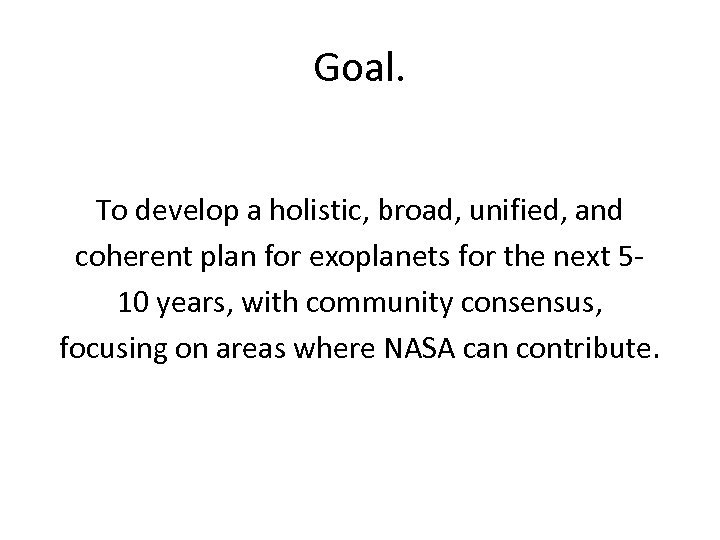 Goal. To develop a holistic, broad, unified, and coherent plan for exoplanets for the