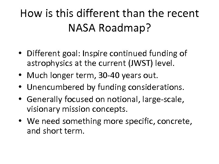 How is this different than the recent NASA Roadmap? • Different goal: Inspire continued