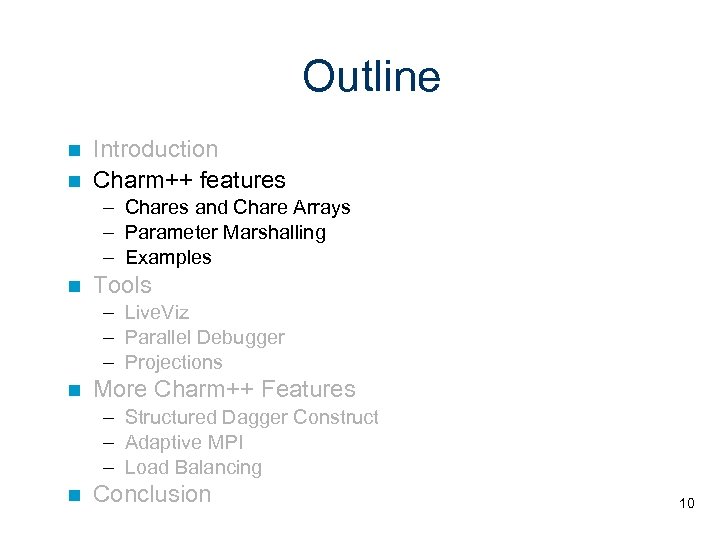 Outline Introduction Charm++ features – Chares and Chare Arrays – Parameter Marshalling – Examples