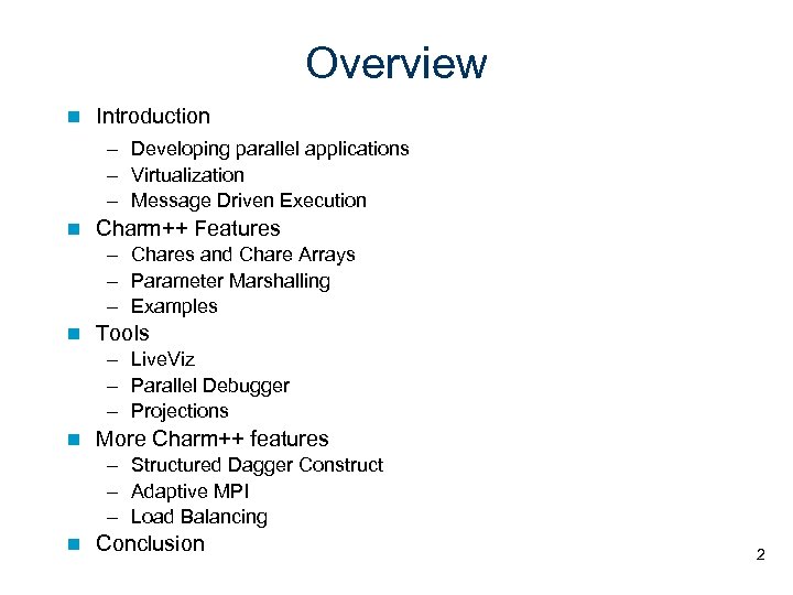 Overview Introduction – Developing parallel applications – Virtualization – Message Driven Execution Charm++ Features