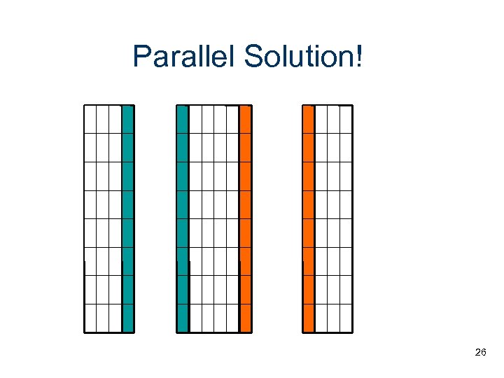 Parallel Solution! 26 