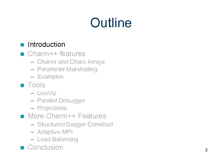 Outline Introduction Charm++ features – Chares and Chare Arrays – Parameter Marshalling – Examples