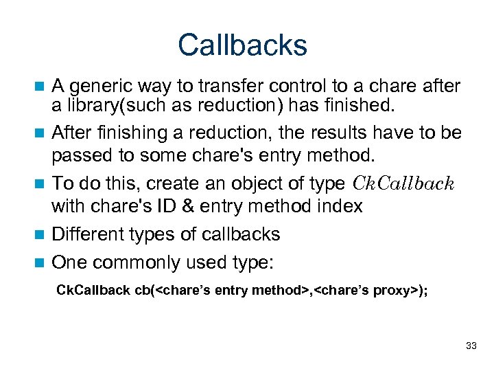 Callbacks A generic way to transfer control to a chare after a library(such as