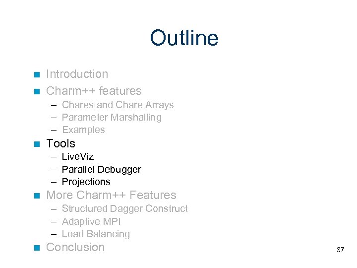 Outline Introduction Charm++ features – Chares and Chare Arrays – Parameter Marshalling – Examples