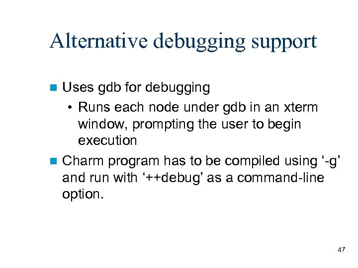 Alternative debugging support Uses gdb for debugging • Runs each node under gdb in