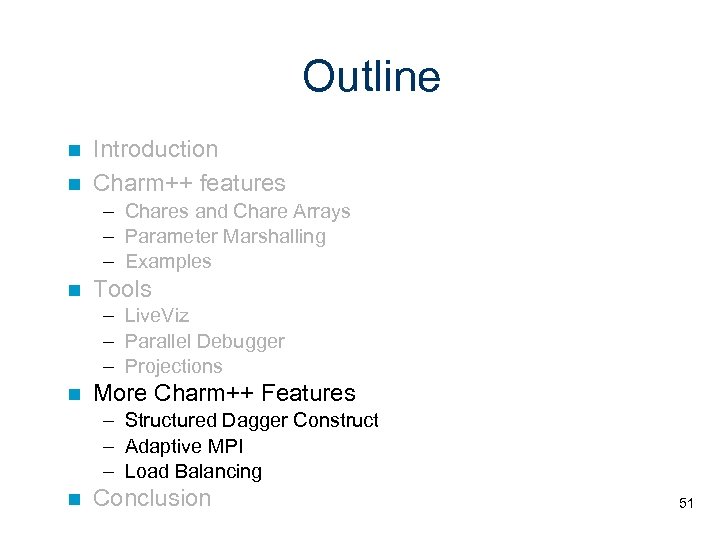 Outline Introduction Charm++ features – Chares and Chare Arrays – Parameter Marshalling – Examples