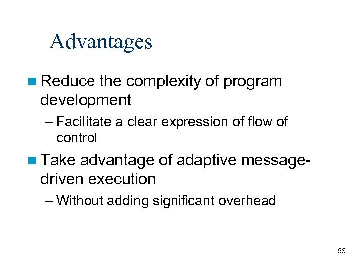 Advantages Reduce the complexity of program development – Facilitate a clear expression of flow