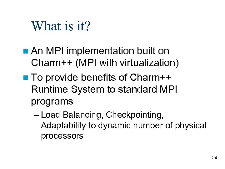 What is it? An MPI implementation built on Charm++ (MPI with virtualization) To provide