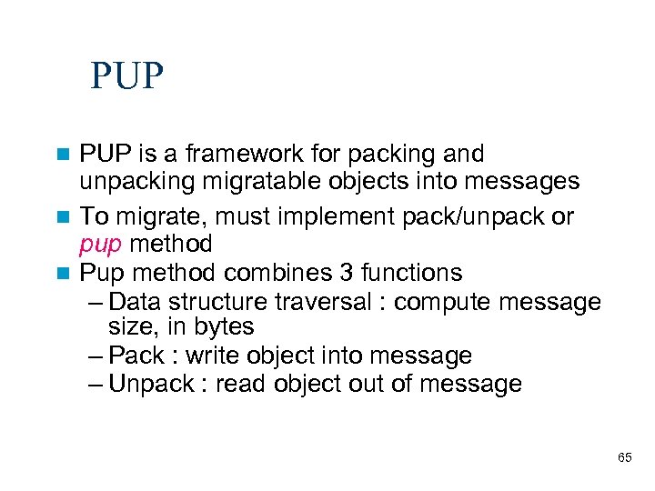 PUP is a framework for packing and unpacking migratable objects into messages To migrate,