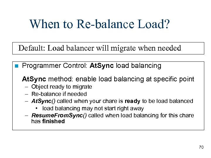 When to Re-balance Load? Default: Load balancer will migrate when needed Programmer Control: At.