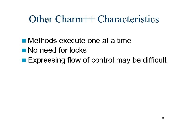 Other Charm++ Characteristics Methods execute one at a time No need for locks Expressing