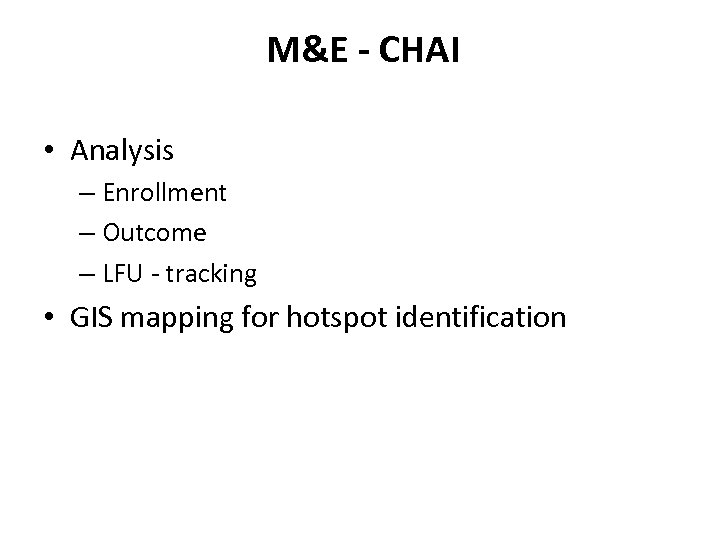 M&E - CHAI • Analysis – Enrollment – Outcome – LFU - tracking •