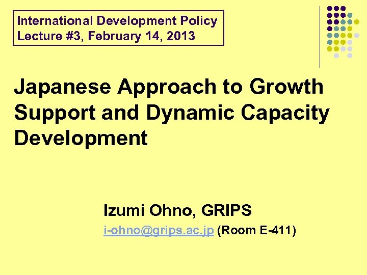 International Development Policy Lecture #3, February 14, 2013 Japanese Approach to Growth Support and