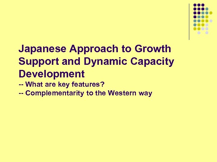 Japanese Approach to Growth Support and Dynamic Capacity Development -- What are key features?