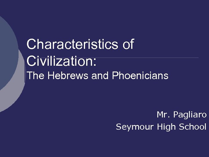 Characteristics of Civilization: The Hebrews and Phoenicians Mr. Pagliaro Seymour High School 