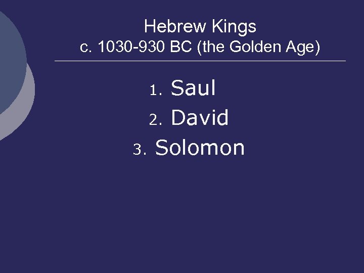 Hebrew Kings c. 1030 -930 BC (the Golden Age) Saul 2. David 3. Solomon