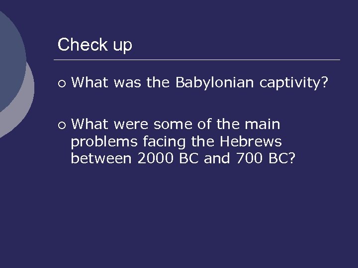 Check up ¡ ¡ What was the Babylonian captivity? What were some of the