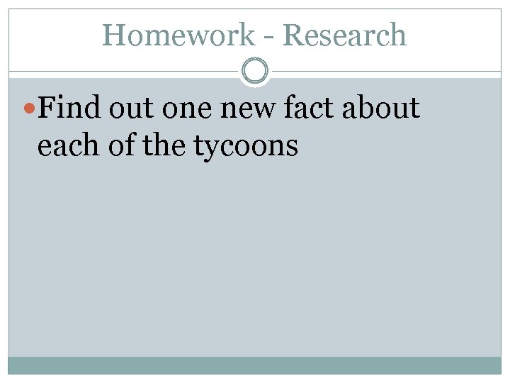 Homework - Research Find out one new fact about each of the tycoons 