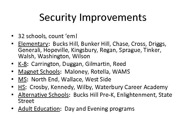 Security Improvements • 32 schools, count ‘em! • Elementary: Bucks Hill, Bunker Hill, Chase,