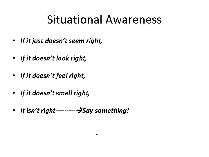 Situational Awareness • If it just doesn’t seem right, • If it doesn’t look