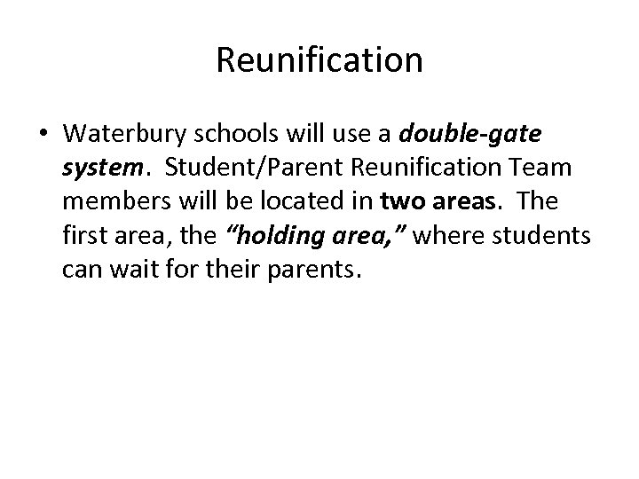 Reunification • Waterbury schools will use a double-gate system. Student/Parent Reunification Team members will