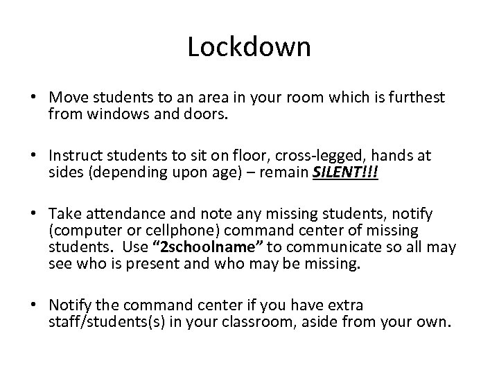 Lockdown • Move students to an area in your room which is furthest from