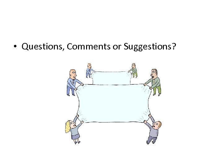  • Questions, Comments or Suggestions? 