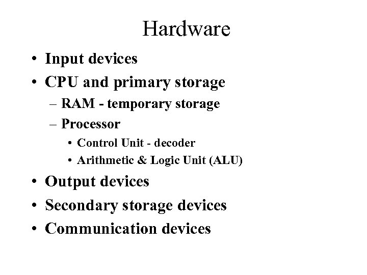 Hardware • Input devices • CPU and primary storage – RAM - temporary storage