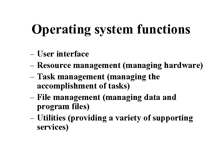 Operating system functions – User interface – Resource management (managing hardware) – Task management