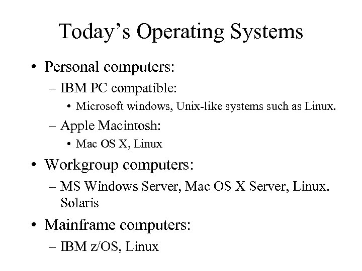 Today’s Operating Systems • Personal computers: – IBM PC compatible: • Microsoft windows, Unix-like