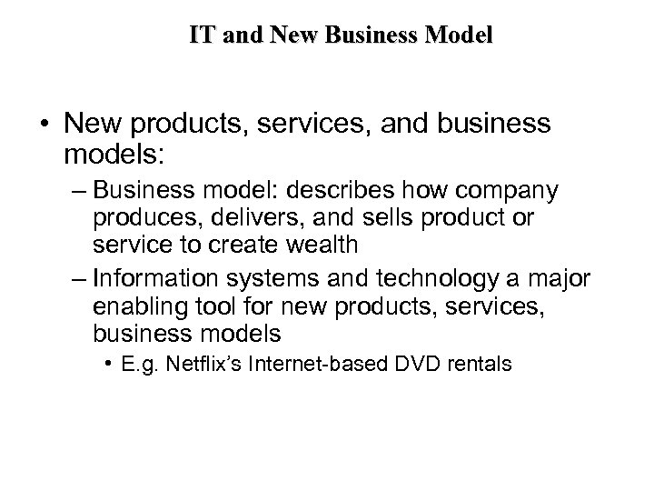 IT and New Business Model • New products, services, and business models: – Business