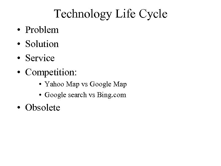 Technology Life Cycle • • Problem Solution Service Competition: • Yahoo Map vs Google