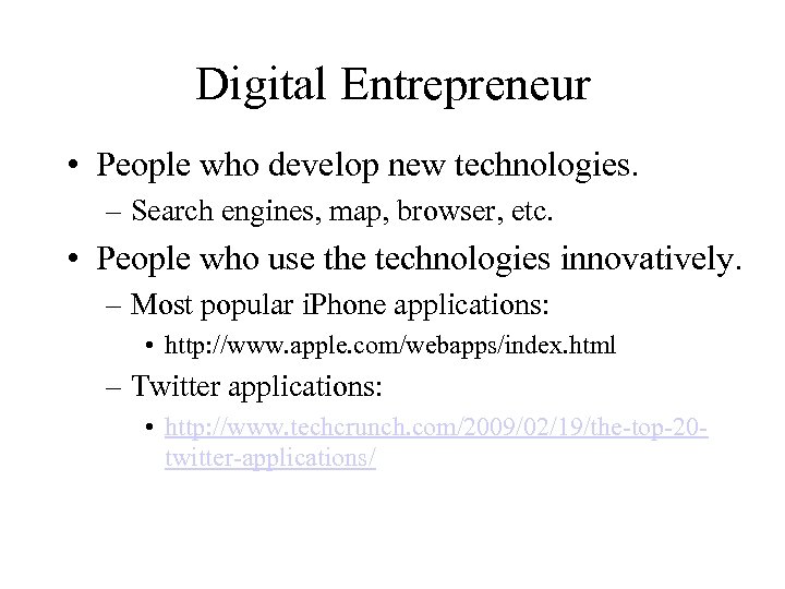 Digital Entrepreneur • People who develop new technologies. – Search engines, map, browser, etc.