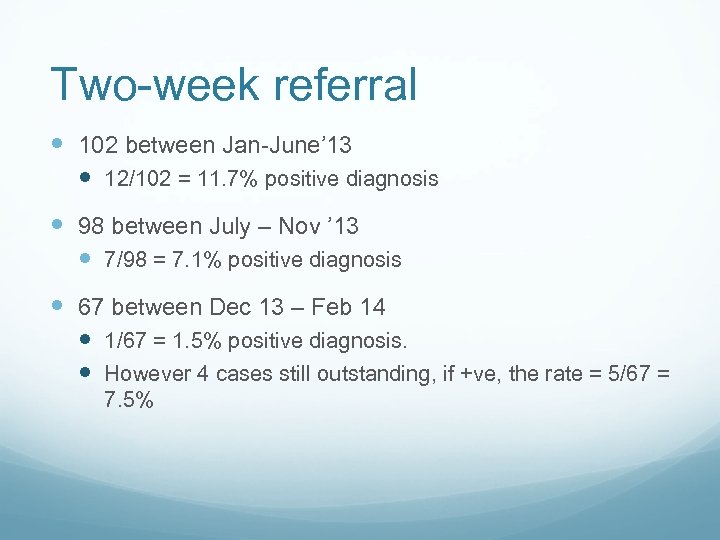 Two-week referral 102 between Jan-June’ 13 12/102 = 11. 7% positive diagnosis 98 between