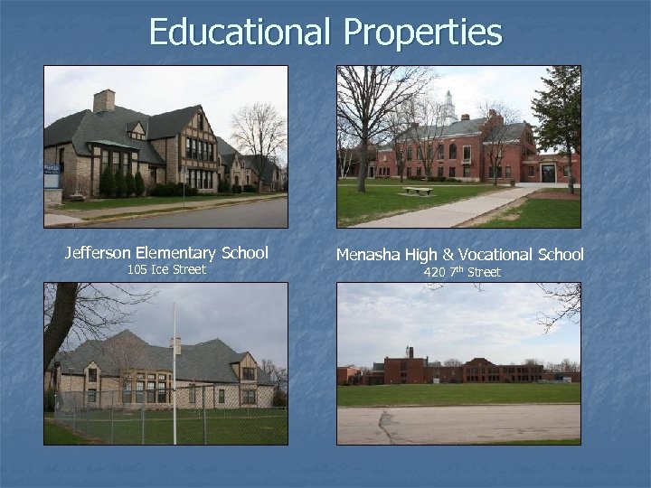 Educational Properties Jefferson Elementary School 105 Ice Street Menasha High & Vocational School 420