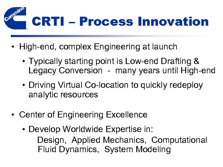 CRTI – Process Innovation • High-end, complex Engineering at launch • Typically starting point