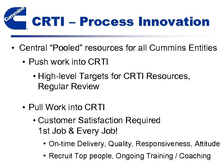 CRTI – Process Innovation • Central “Pooled” resources for all Cummins Entities • Push