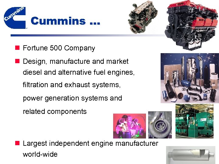 Cummins … n Fortune 500 Company n Design, manufacture and market diesel and alternative