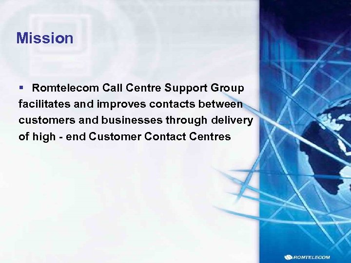 Mission § Romtelecom Call Centre Support Group facilitates and improves contacts between customers and