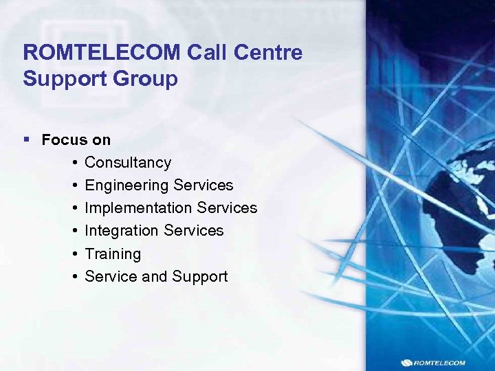 ROMTELECOM Call Centre Support Group § Focus on • Consultancy • Engineering Services •