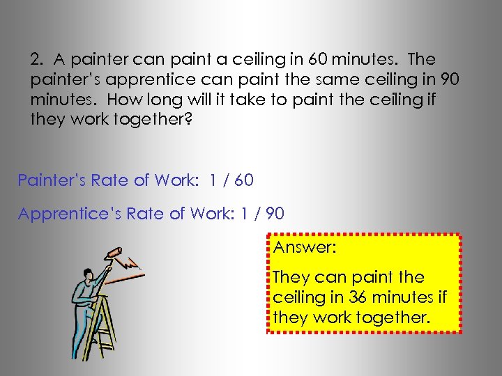2. A painter can paint a ceiling in 60 minutes. The painter’s apprentice can