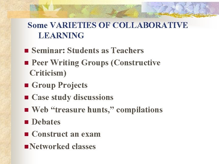 Some VARIETIES OF COLLABORATIVE LEARNING Seminar: Students as Teachers n Peer Writing Groups (Constructive